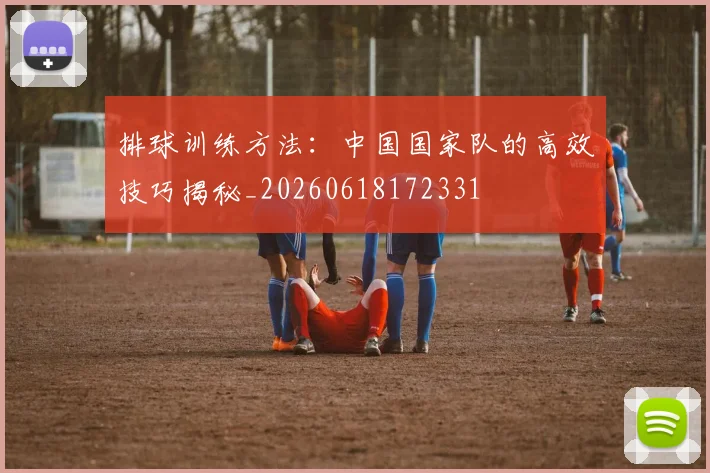 排球训练方法：中国国家队的高效技巧揭秘_20260618172331